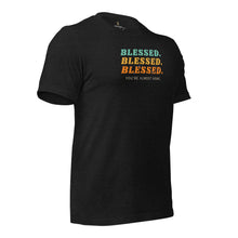 Load image into Gallery viewer, Blessed.Blessed.Blessed. You&#39;re Almost Home Unisex t-shirt
